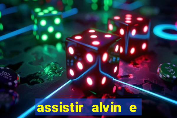 assistir alvin e os esquilos